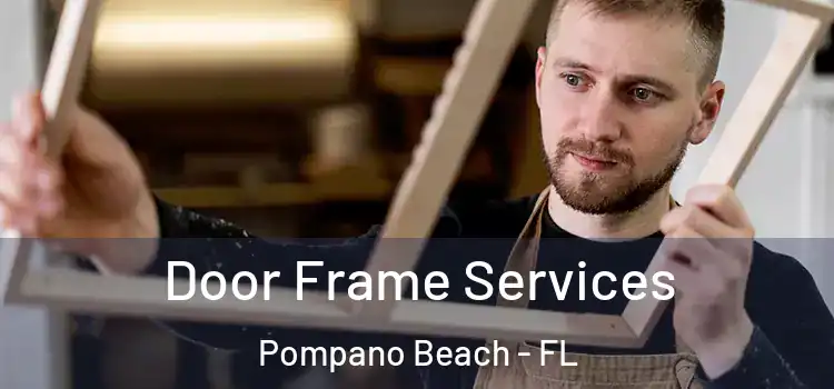 Door Frame Services Pompano Beach - FL