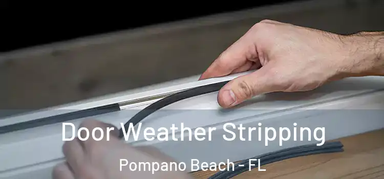  Door Weather Stripping Pompano Beach - FL
