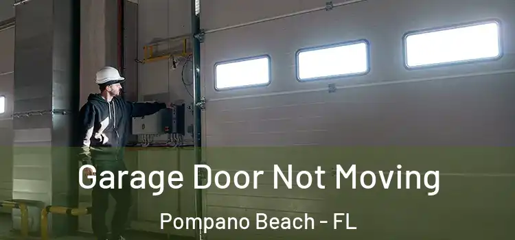  Garage Door Not Moving Pompano Beach - FL