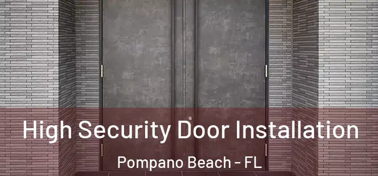  High Security Door Installation Pompano Beach - FL